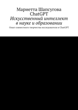 . Искусственный интеллект в науке и образовании. Опыт совместного творчества исследователя и ChatGPT