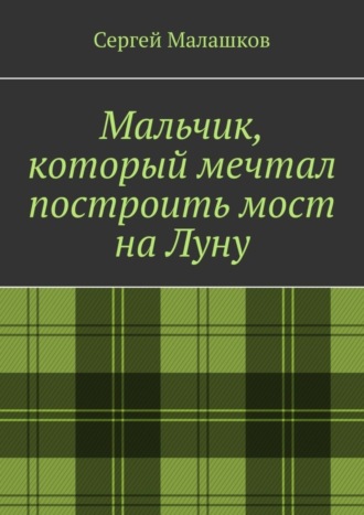Сергей Малашков. Мальчик, который мечтал построить мост на Луну