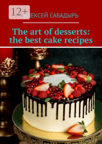 . The art of desserts: the best cake recipes