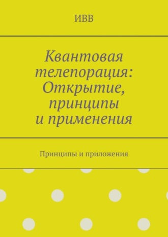 . Квантовая телепорация: Открытие, принципы и применения. Принципы и приложения