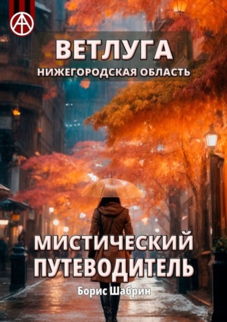 . Ветлуга. Нижегородская область. Мистический путеводитель
