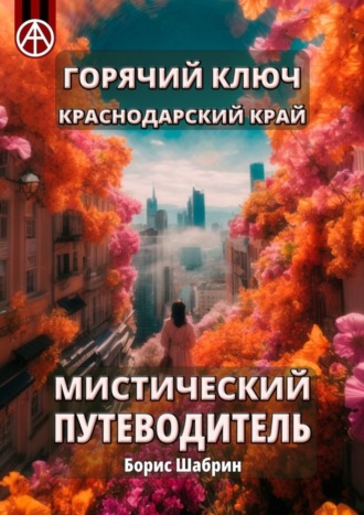 . Горячий Ключ. Краснодарский край. Мистический путеводитель