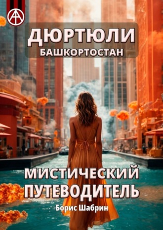 . Дюртюли. Башкортостан. Мистический путеводитель
