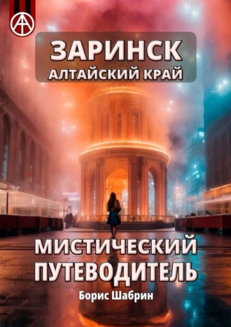 . Заринск. Алтайский край. Мистический путеводитель