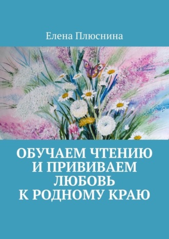 Елена Плюснина. Обучаем чтению и прививаем любовь к родному краю