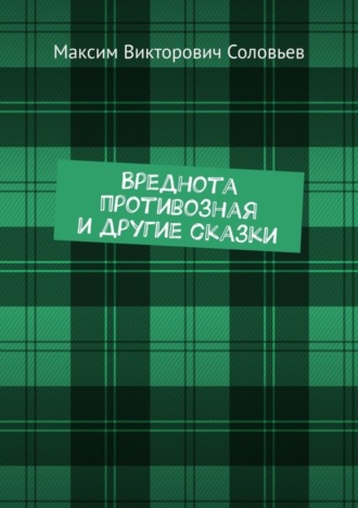 Максим Викторович Соловьев. Вреднота противозная и другие сказки