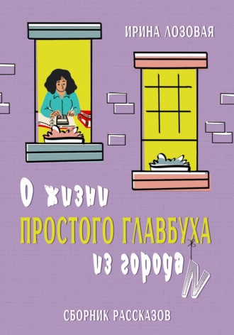 Ирина Лозовая. О жизни простого главбуха из города N. Сборник рассказов