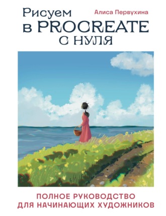 Алиса Первухина. Рисуем в Procreate с нуля. Полное руководство для начинающих художников