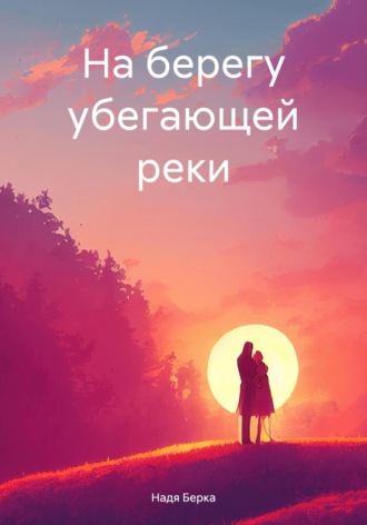 Надя Берка. На берегу убегающей реки