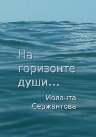 Иоланта Сержантова. На горизонте души…