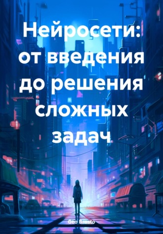 . Нейросети: от введения до решения сложных задач