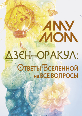 Аму Мом. Дзен-оракул: Ответы Вселенной на все вопросы