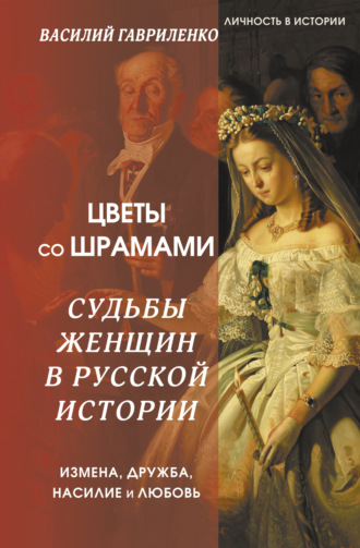 Василий Гавриленко. Цветы со шрамами. Судьбы женщин в русской истории. Измена, дружба, насилие и любовь