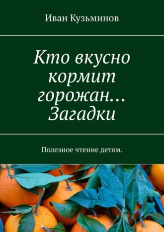 Иван Кузьминов. Кто вкусно кормит горожан… Загадки. Полезное чтение детям.