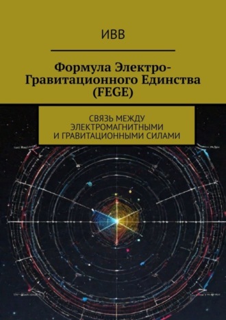 . Формула электро-гравитационного единства (FEGE). Связь между электромагнитными и гравитационными силами