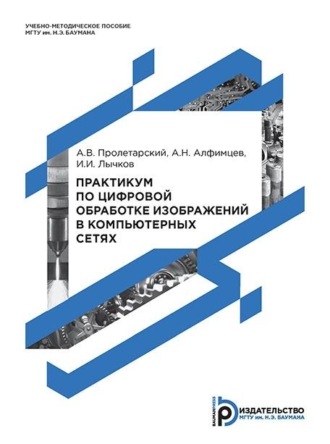 А. В. Пролетарский. Практикум по цифровой обработке изображений в компьютерных сетях