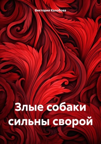 Виктория Колобова. Злые собаки сильны сворой
