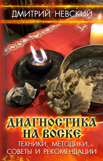 Дмитрий Невский. Диагностика на воске. Техники, методики, советы и рекомендации