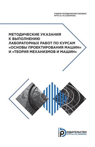 . Методические указания к выполнению лабораторных работ по курсам «Основы проектирования машин» и «Теория механизмов и машин»