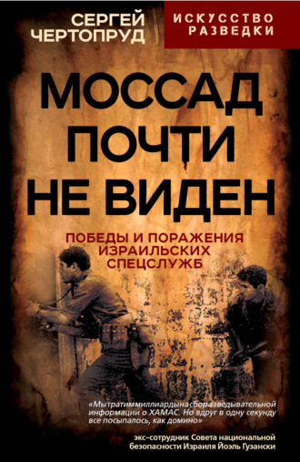 Сергей Чертопруд. Моссад почти не виден. Победы и поражения израильских спецслужб