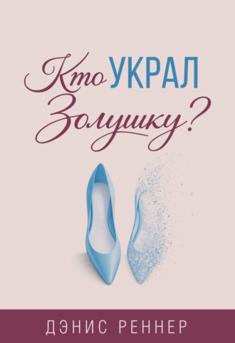 Дэнис Реннер. Кто украл Золушку? Искусство долгой и счастливой супружеской жизни