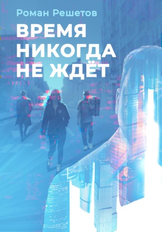 Роман Решетов. Время никогда не ждёт