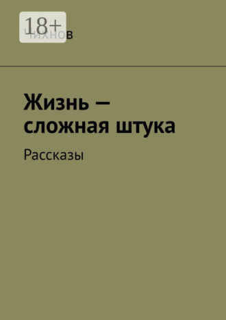 Чихнов. Жизнь – сложная штука. Рассказы