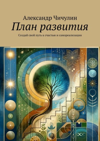 Александр Чичулин. План развития. Создай свой путь к счастью и самореализации
