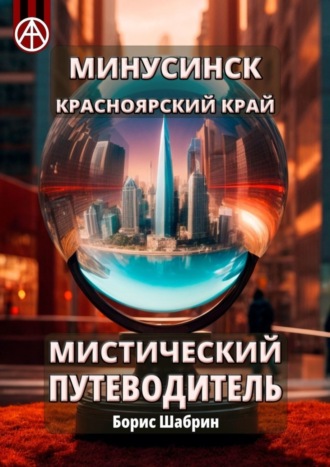 . Минусинск. Красноярский край. Мистический путеводитель