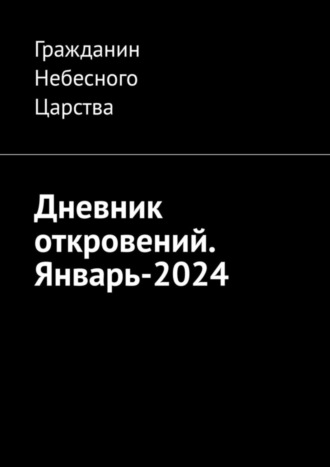 Гражданин Небесного Царства. Дневник откровений. Январь-2024