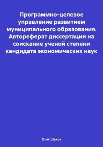 . Программно-целевое управление развитием муниципального образования. Автореферат диссертации на соискание ученой степени кандидата экономических наук