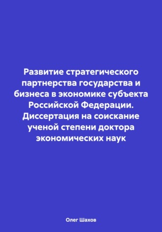 . Развитие стратегического партнерства государства и бизнеса в экономике субъекта Российской Федерации. Диссертация на соискание ученой степени доктора экономических наук