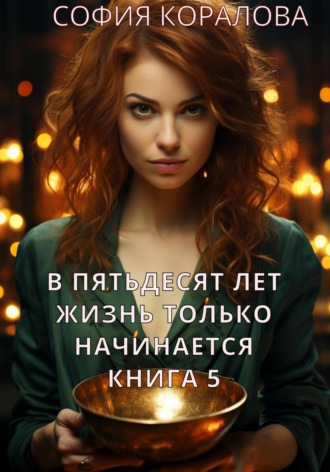 . В пятьдесят лет жизнь только начинается. Книга 5