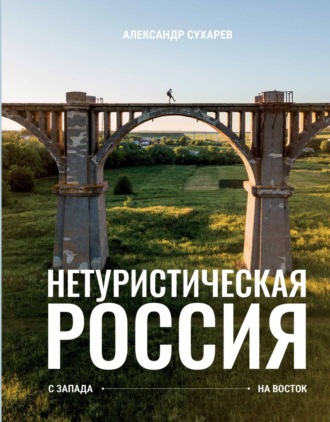 Александр Сухарев. Нетуристическая Россия. С запада на восток