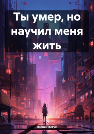 . Ты умер, но научил меня жить