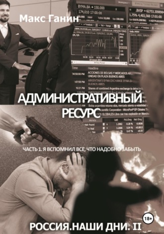 Макс Ганин. Административный ресурс. Часть 1. Я вспомнил все, что надобно забыть