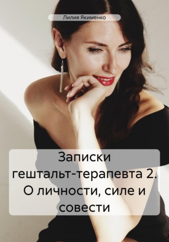Лилия Николаевна Якименко. Записки гештальт-терапевта 2. О личности, силе и совести