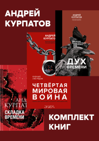 Андрей Курпатов. Комплект книг: Дух времени. Введение в Третью мировую войну / Четвертая мировая война. Будущее уже рядом / Складка времени. Сущность и критерии