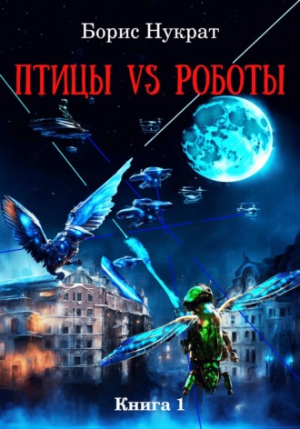 Борис Нукрат. Птицы VS Роботы. Книга 1