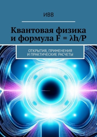 . Квантовая физика и формула F = λh/P. Открытия, применения и практические расчеты