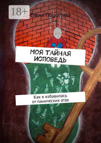 Елена Александровна Поцелуева. Моя тайная исповедь. Как я избавилась от панических атак