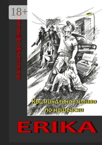 Александр Васильевич Дёмышев. Erika. Криминальное чтиво по-нашенски