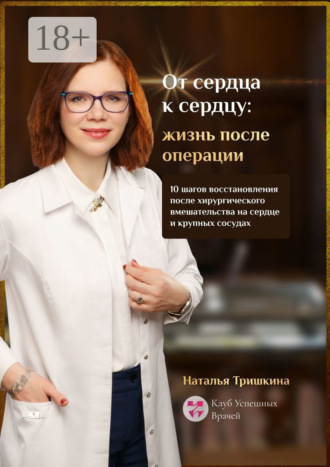 Наталья Тришкина. От сердца к сердцу: жизнь после операции. 10 шагов восстановления после хирургического вмешательства на сердце и крупных сосудах