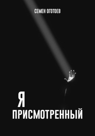 Семён Оготоев. Я – «ПРИСМОТРЕННЫЙ»