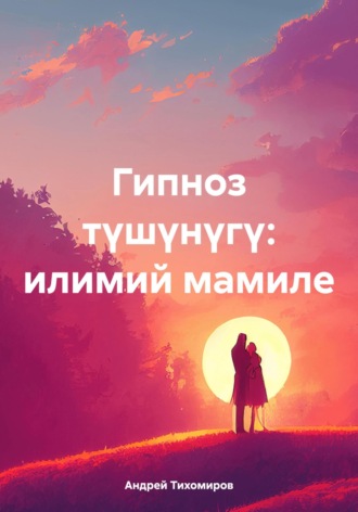 Андрей Тихомиров. Гипноз түшүнүгү: илимий мамиле