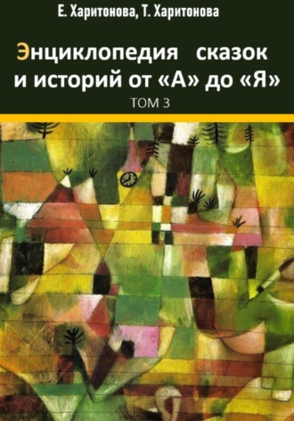 . Энциклопедия сказок и историй от А до Я. Том 3