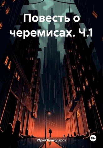 Юрий Петрович Благодаров. Повесть о черемисах. Ч.1