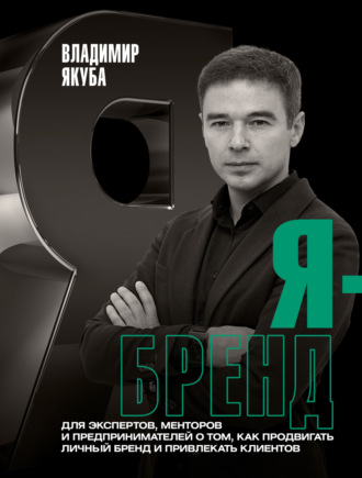 Владимир Якуба. Я-бренд. Для экспертов, менторов и предпринимателей о том, как продвигать личный бренд и привлекать клиентов