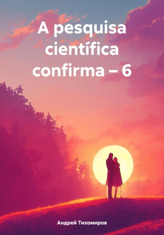 . A pesquisa científica confirma – 6