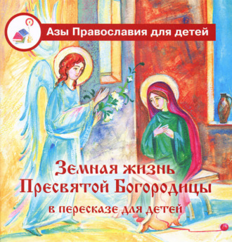 . Земная жизнь Пресвятой Богородицы в пересказе для детей